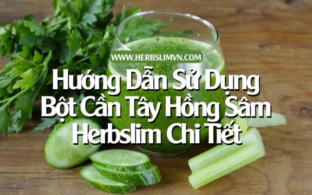 Hướng Dẫn Sử Dụng Bột Cần Tây Hồng Sâm Herbslim Chi Tiết (4)