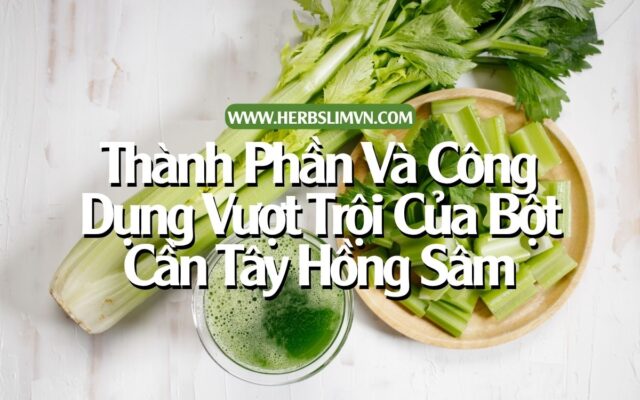 Thành Phần Và Công Dụng Vượt Trội Của Bột Cần Tây Hồng Sâm Herbslim Magic Powder 1